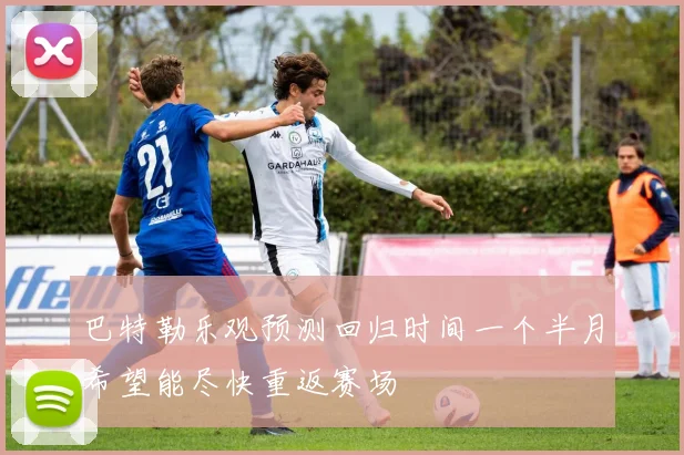 巴特勒乐观预测回归时间一个半月希望能尽快重返赛场