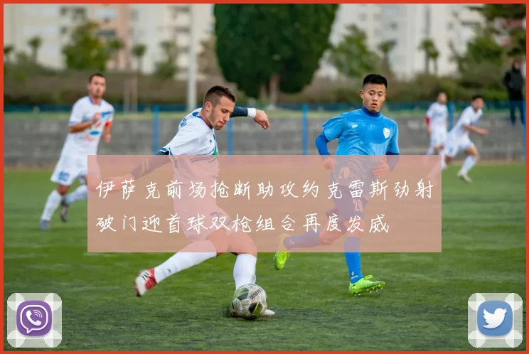 伊萨克前场抢断助攻约克雷斯劲射破门迎首球双枪组合再度发威