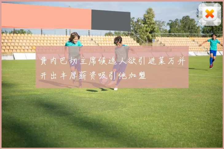 费内巴切主席候选人欲引进莱万并开出丰厚薪资吸引他加盟